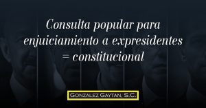 Consulta popular para enjuiciamiento a expresidentes = constitucional
