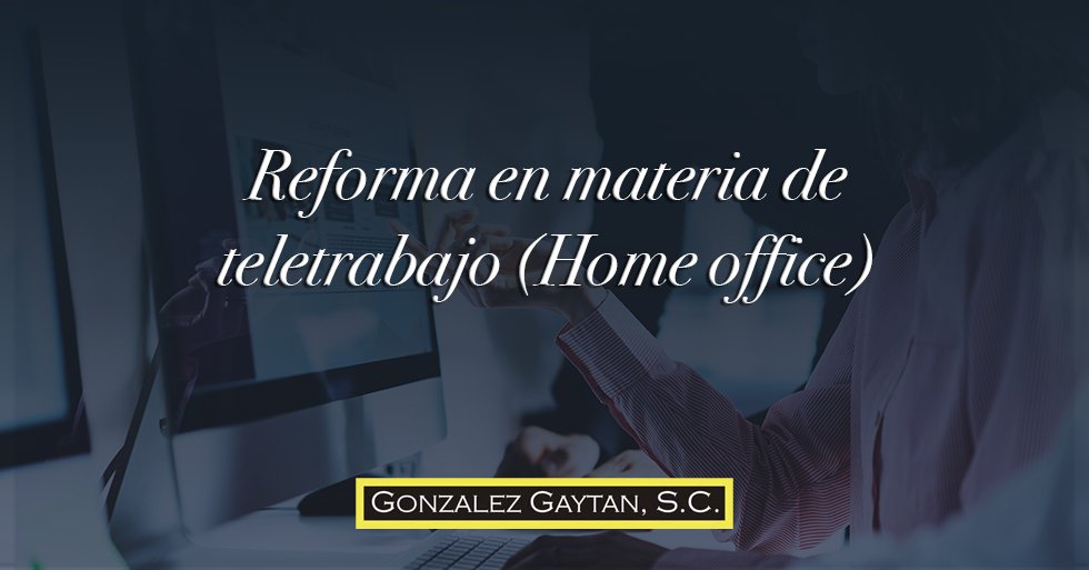 Reforma en materia de teletrabajo (Home office) - Gonzalez Gaytán Abogados