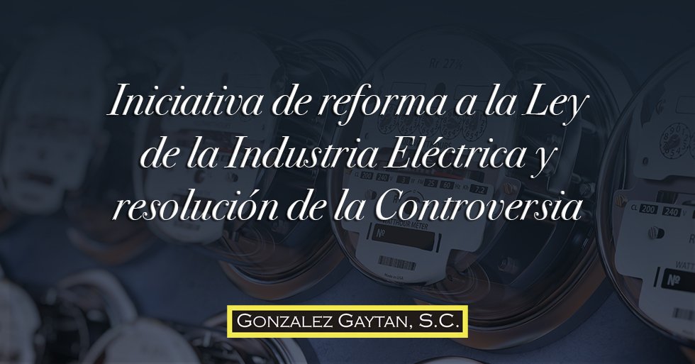 Iniciativa de reforma a la Ley de la Industria Eléctrica y resolución de la Controversia Constitucional